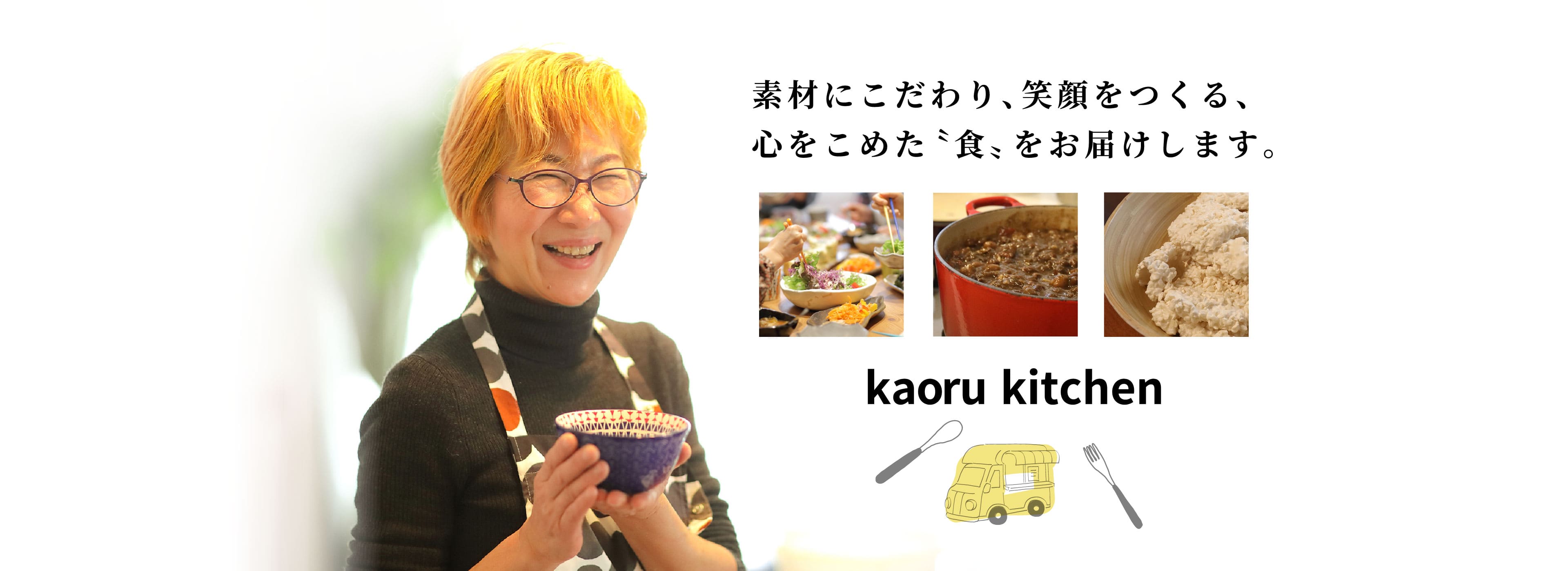 素材にこだわり、笑顔をつくる、心をこめた〝食〟をお届けします。 カオルキッチン kaoru kitchen